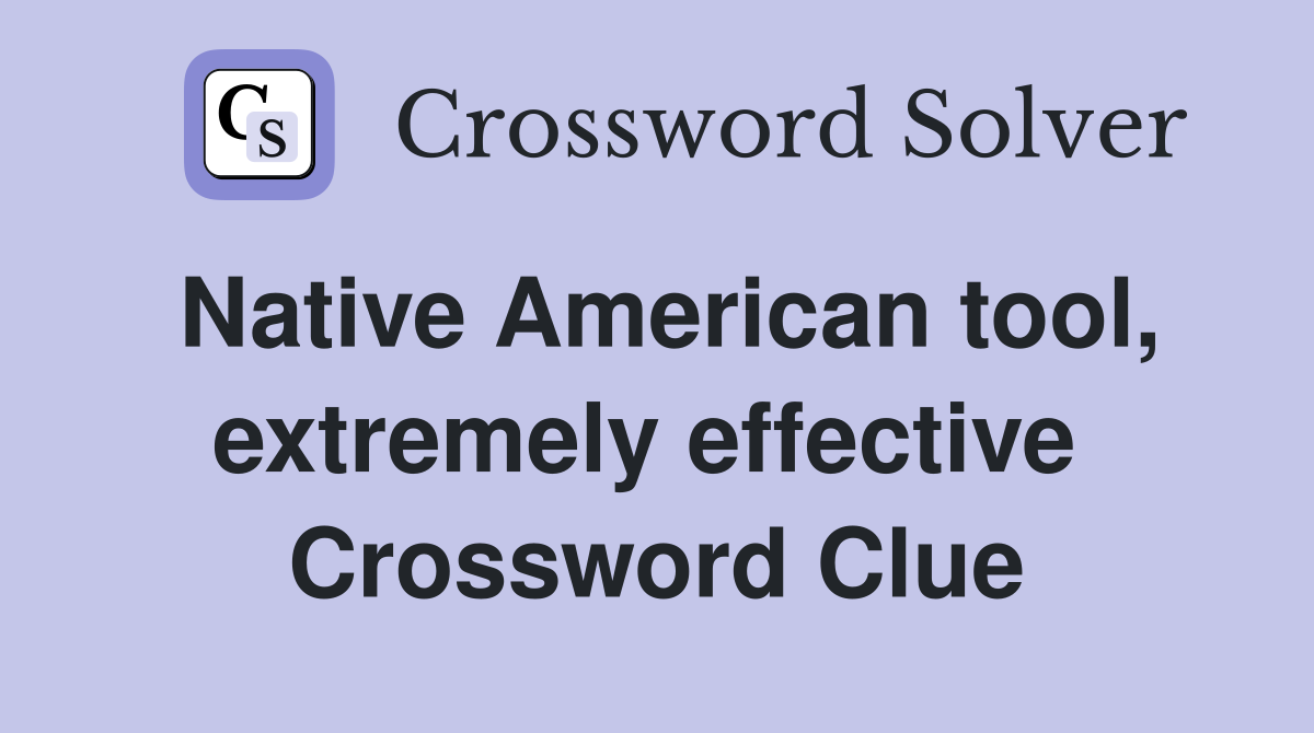 Native American tool, extremely effective  Crossword Clue
