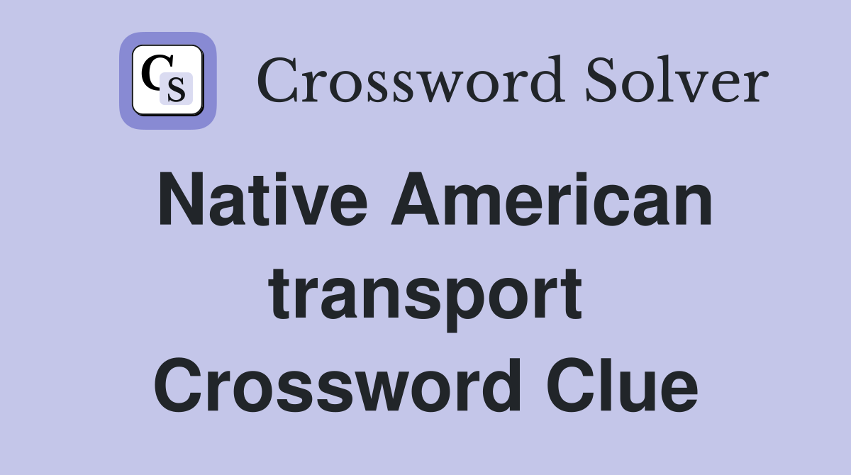 Native American transport Crossword Clue