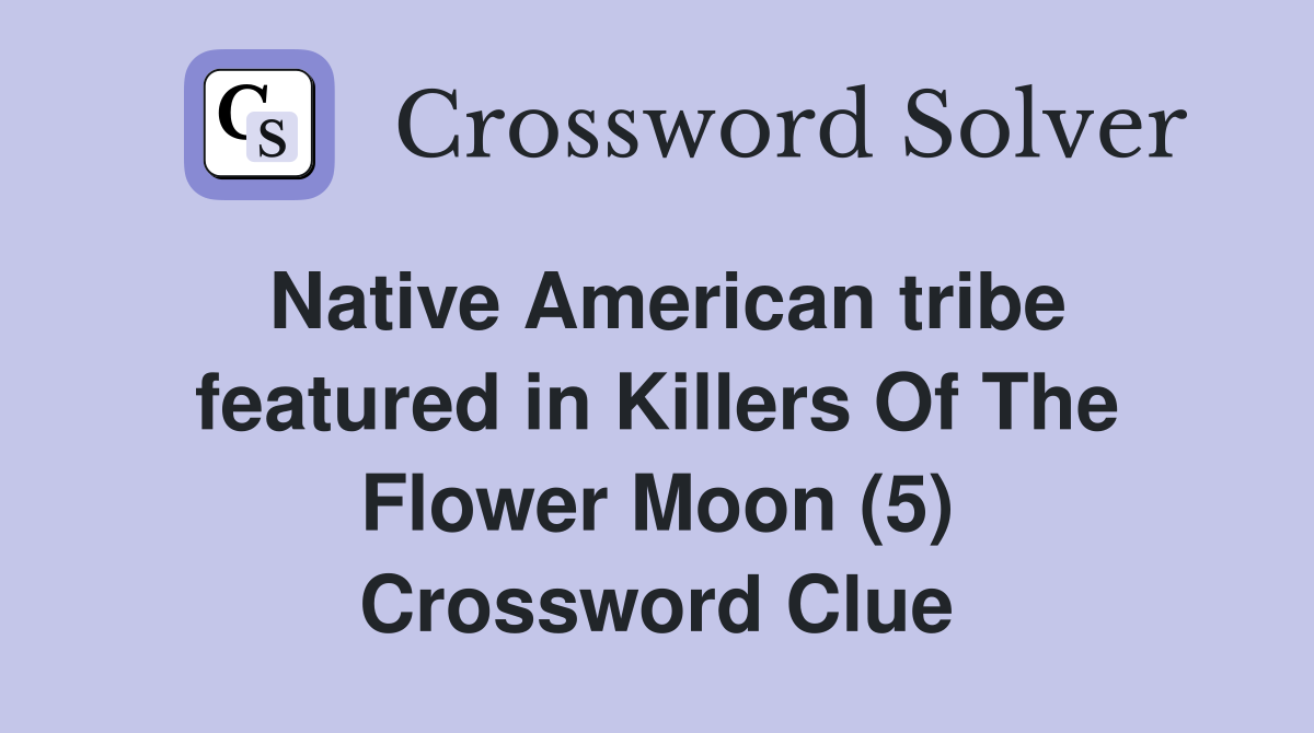 Native American tribe featured in Killers Of The Flower Moon (5) Crossword Clue