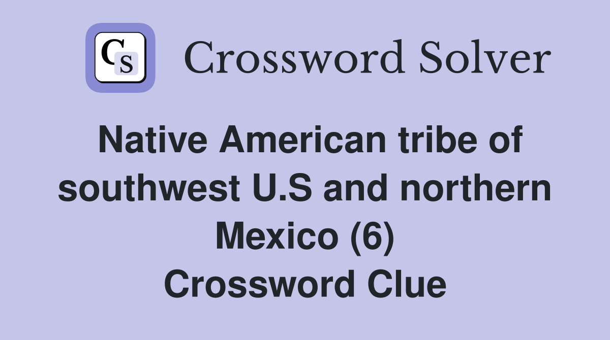 Native American tribe of southwest U.S and northern Mexico (6) Crossword Clue