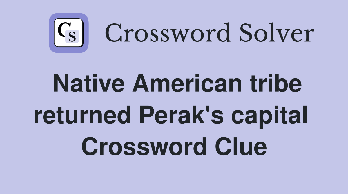 Native American tribe returned Perak's capital  Crossword Clue