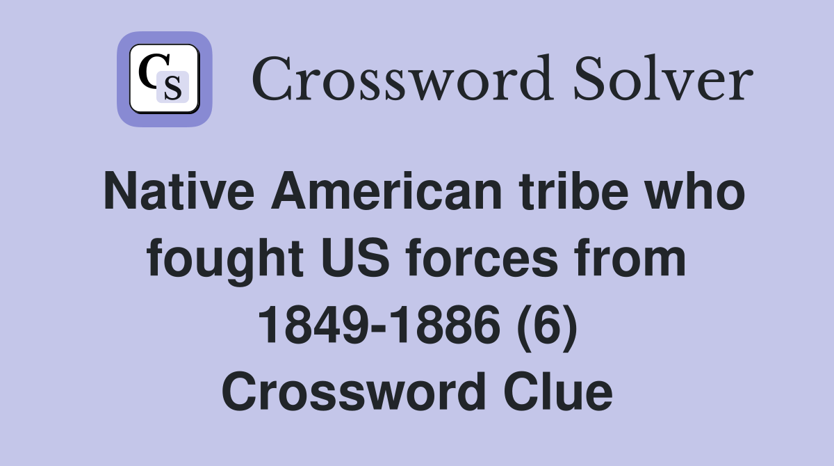 Native American tribe who fought US forces from 1849-1886 (6) Crossword Clue