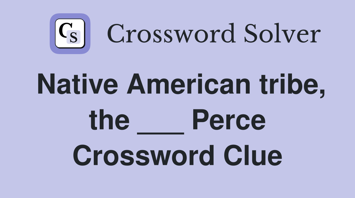 Native American tribe, the ___ Perce Crossword Clue