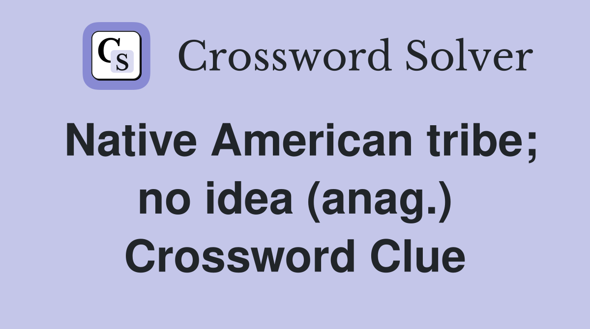 Native American tribe; no idea (anag.) Crossword Clue