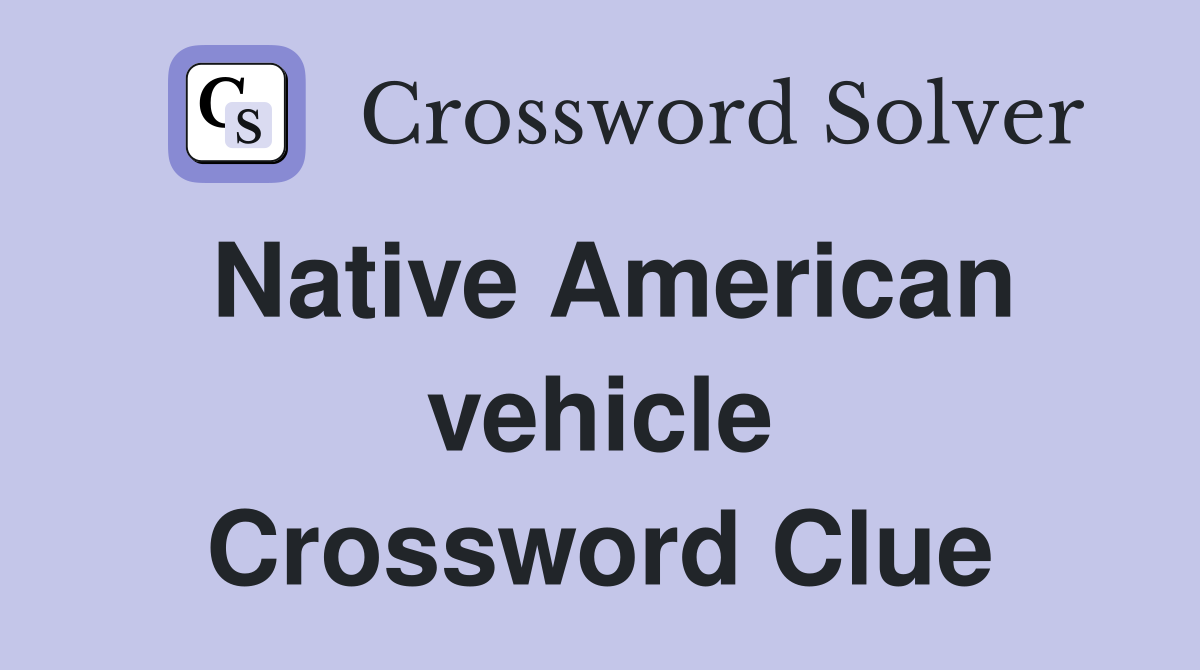 Native American vehicle Crossword Clue