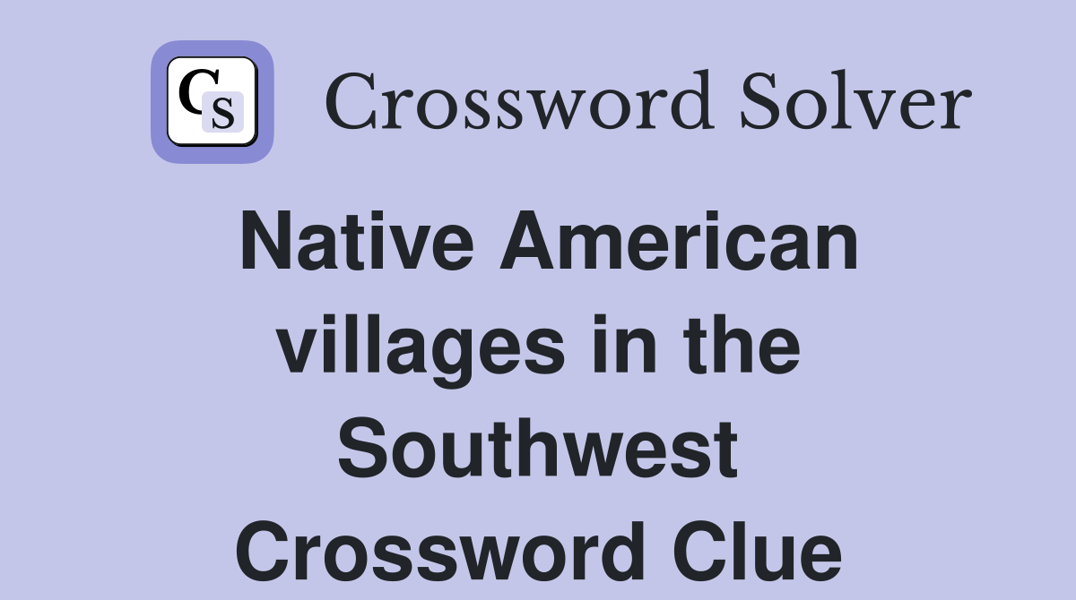 Native American villages in the Southwest Crossword Clue