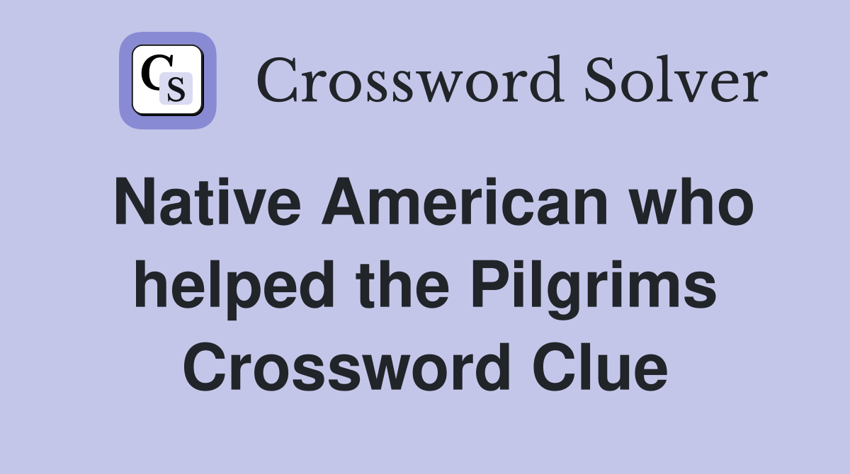 Native American who helped the Pilgrims Crossword Clue