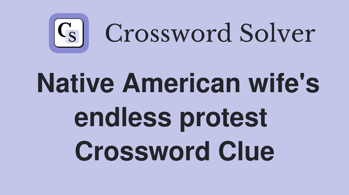 Native American wife's endless protest  Crossword Clue