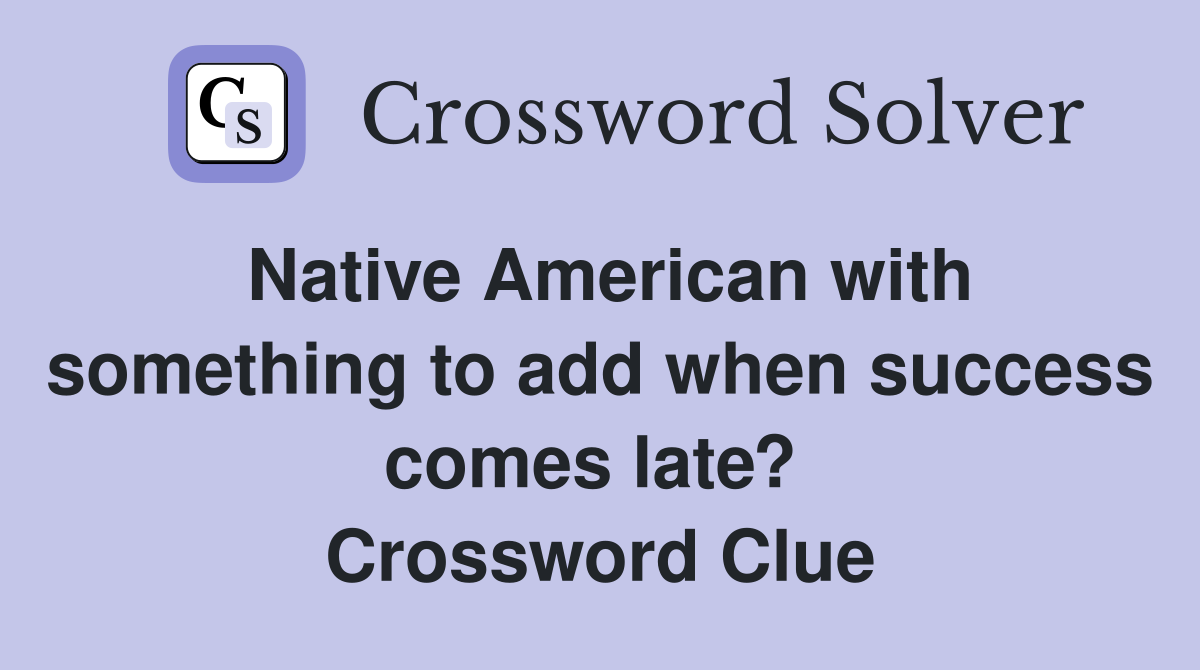 Native American with something to add when success comes late?  Crossword Clue