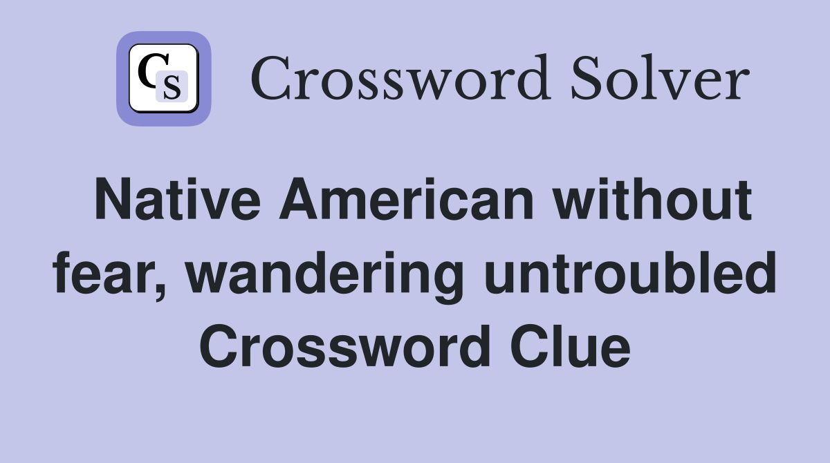 Native American without fear, wandering untroubled Crossword Clue