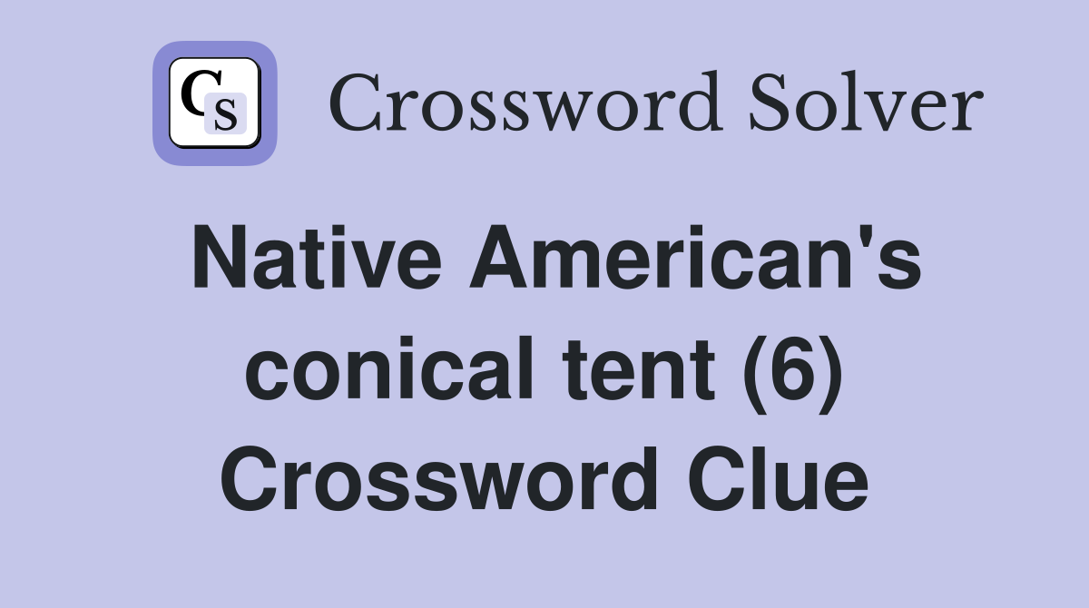 Native American's conical tent (6) Crossword Clue