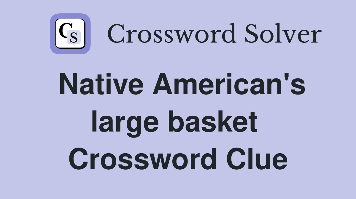 Native American's large basket  Crossword Clue
