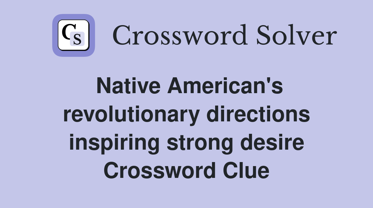 Native American's revolutionary directions inspiring strong desire Crossword Clue