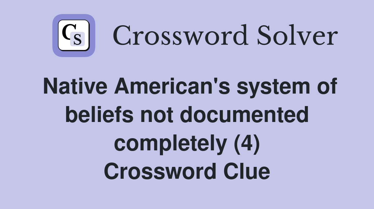 Native American's system of beliefs not documented completely (4) Crossword Clue