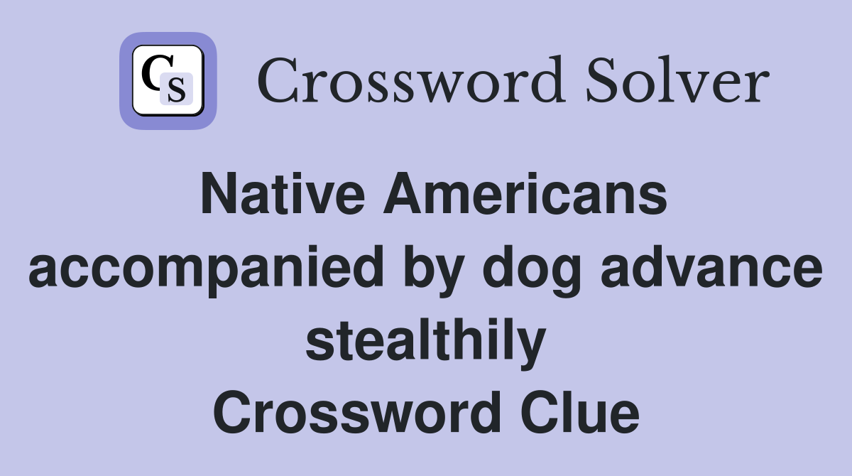 Native Americans accompanied by dog advance stealthily Crossword Clue
