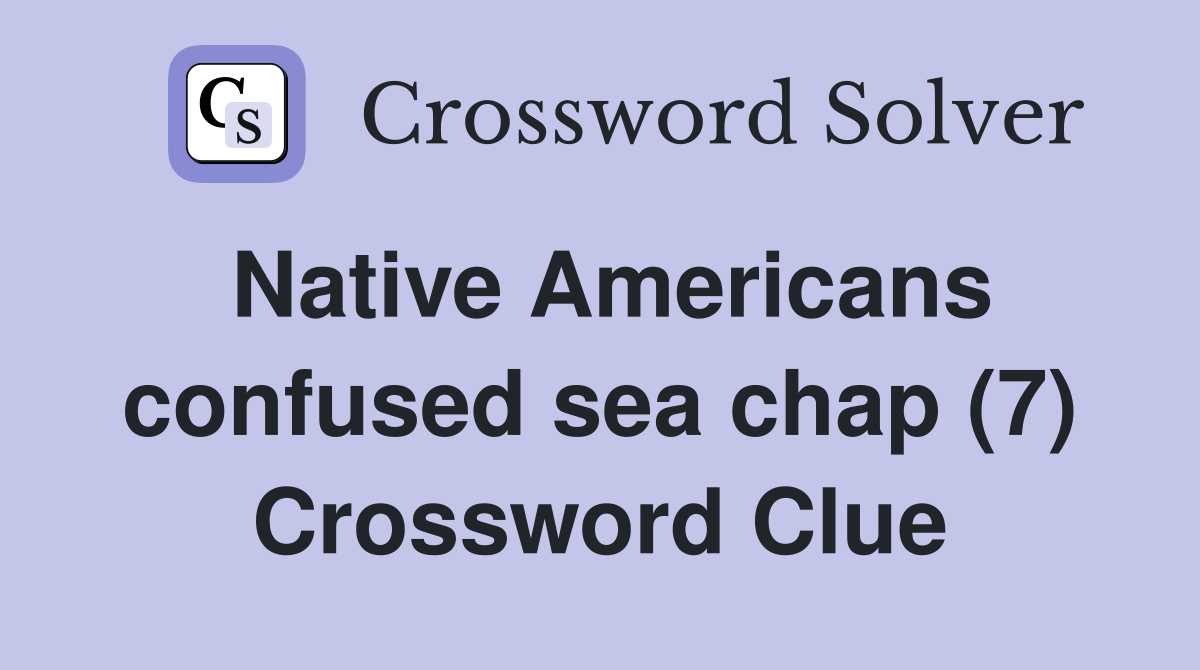 Native Americans confused sea chap (7) Crossword Clue