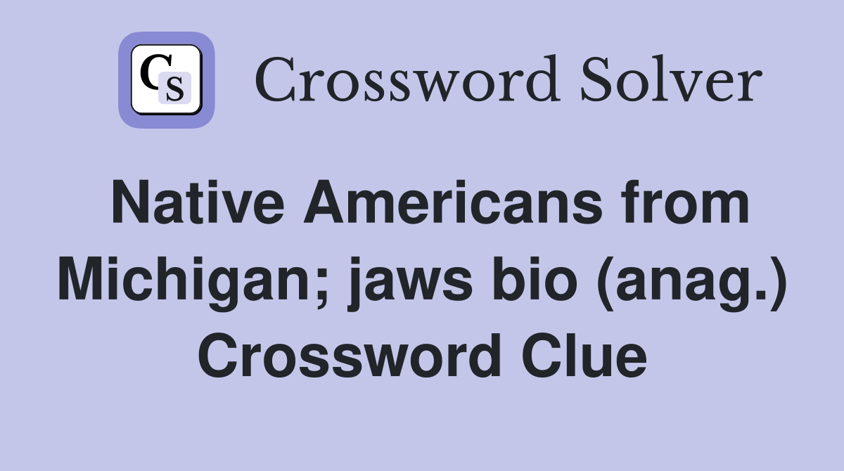 Native Americans from Michigan; jaws bio (anag.) Crossword Clue