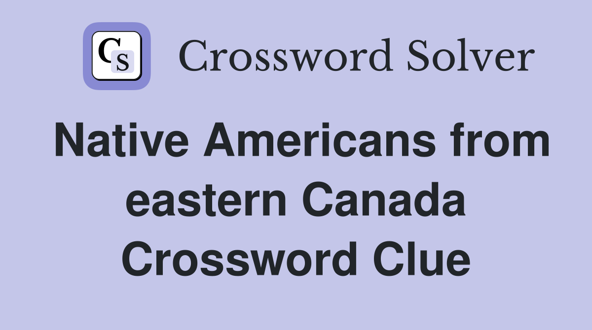 Native Americans from eastern Canada Crossword Clue