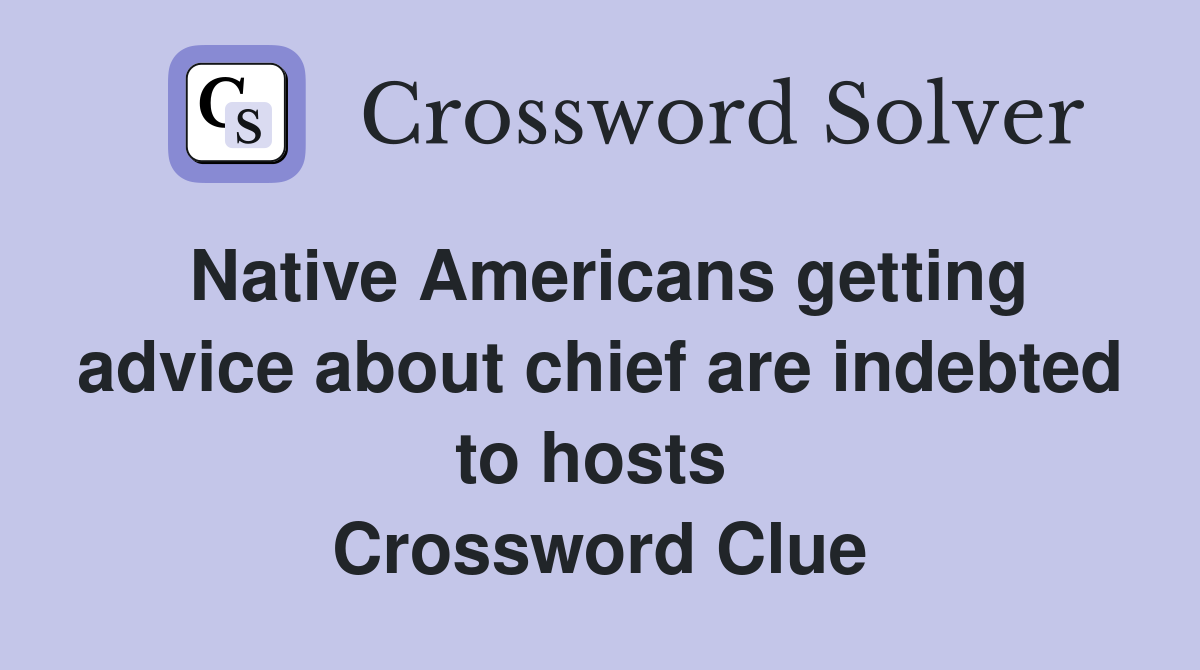 Native Americans getting advice about chief are indebted to hosts  Crossword Clue