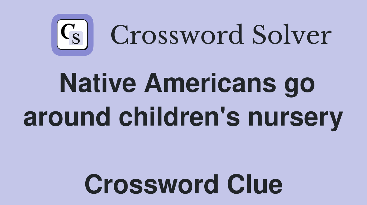 Native Americans go around children's nursery  Crossword Clue
