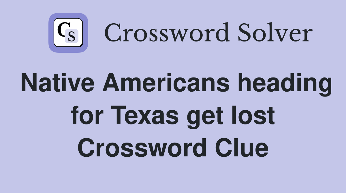 Native Americans heading for Texas get lost Crossword Clue