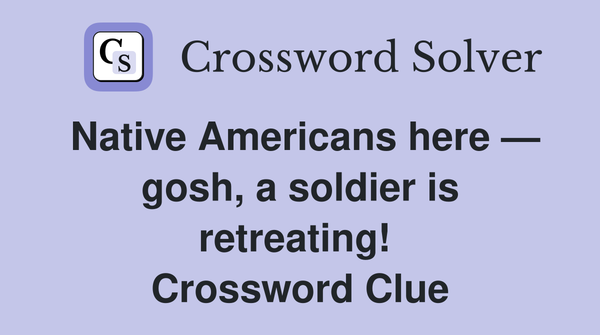 Native Americans here — gosh, a soldier is retreating!  Crossword Clue