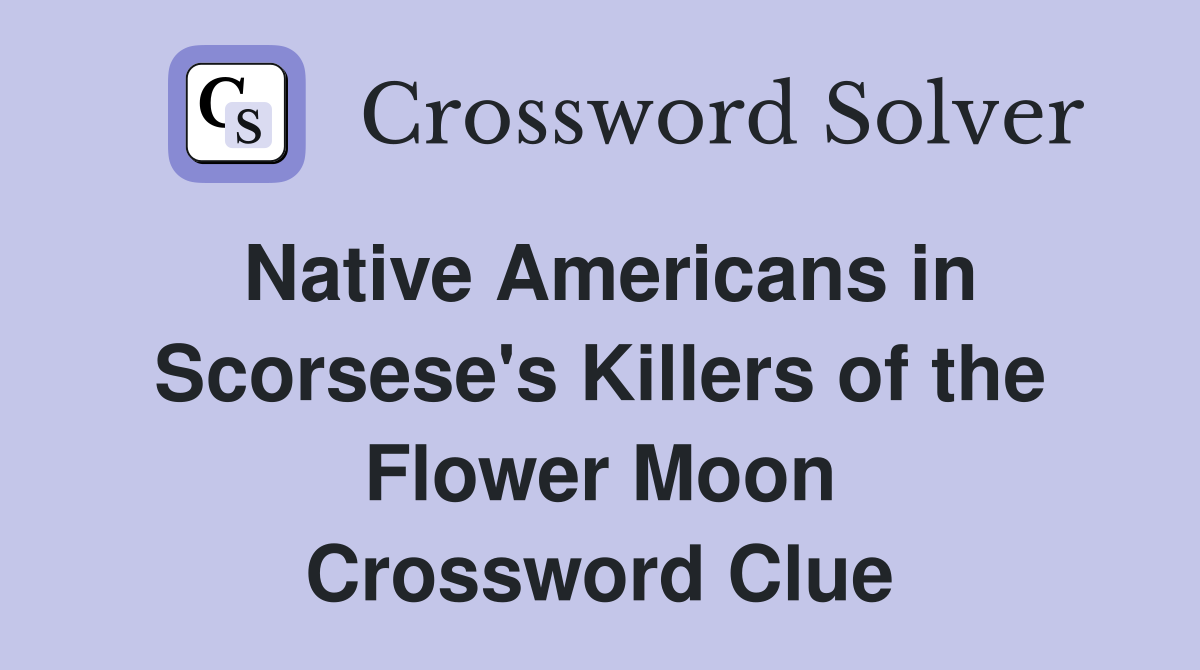 Native Americans in Scorsese's Killers of the Flower Moon Crossword Clue