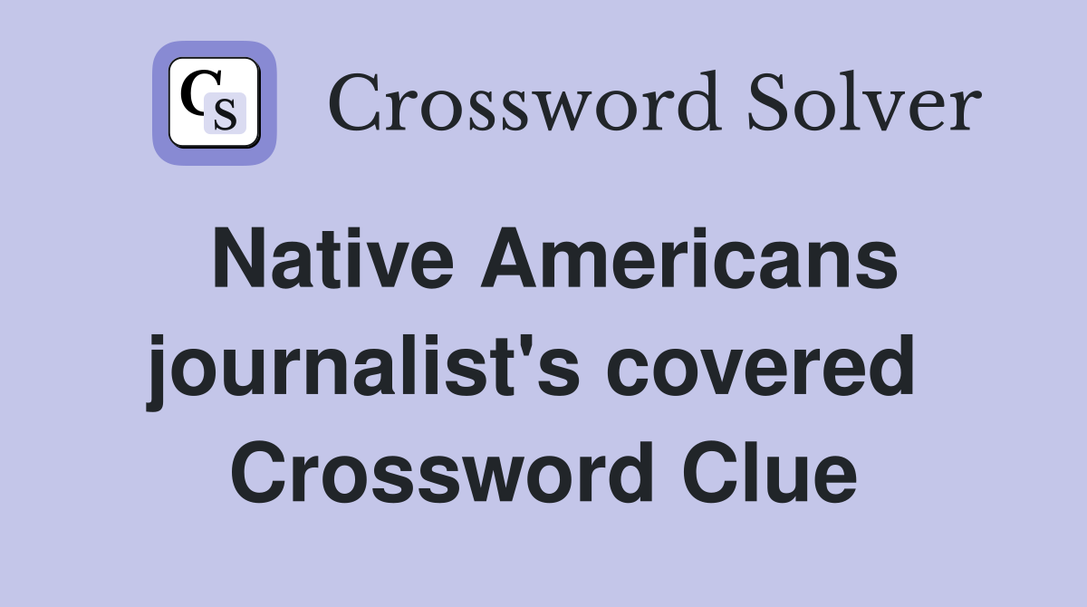 Native Americans journalist's covered  Crossword Clue