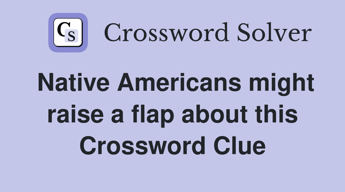Native Americans might raise a flap about this Crossword Clue