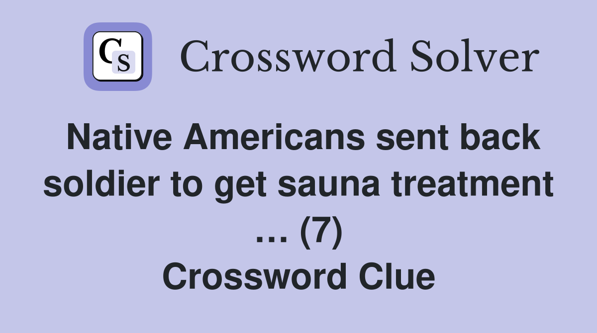 Native Americans sent back soldier to get sauna treatment … (7) Crossword Clue