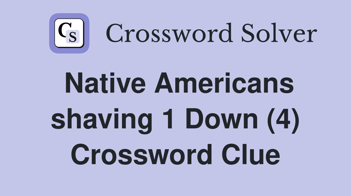 Native Americans shaving 1 Down (4) Crossword Clue