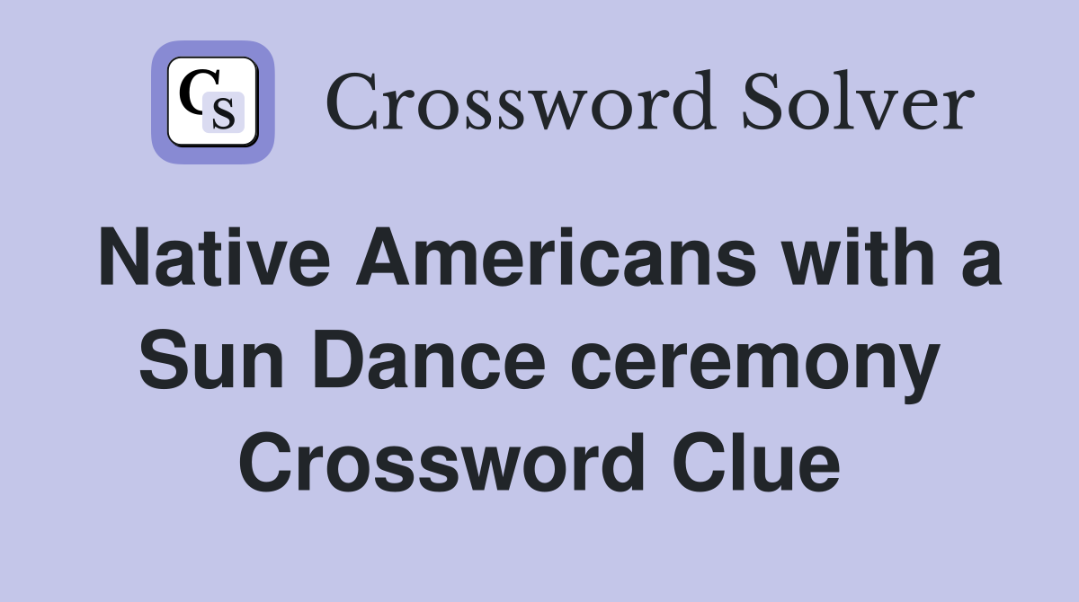 Native Americans with a Sun Dance ceremony Crossword Clue