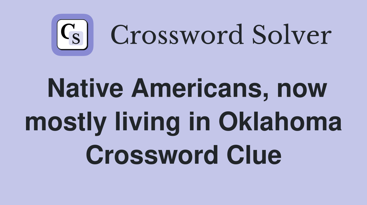 Native Americans, now mostly living in Oklahoma Crossword Clue