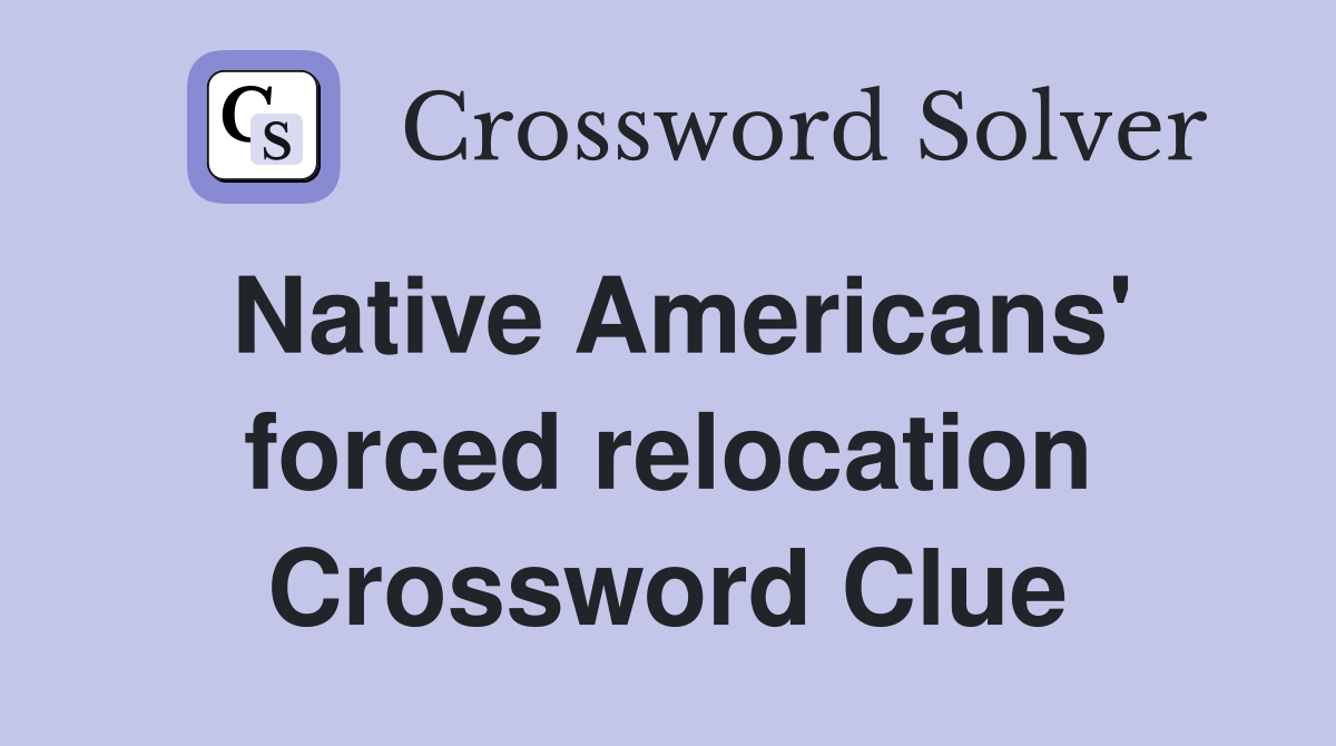 Native Americans' forced relocation Crossword Clue