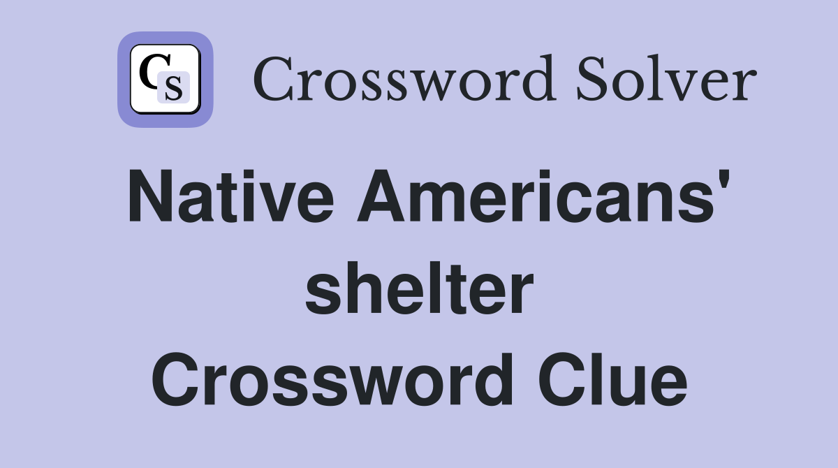 Native Americans' shelter Crossword Clue