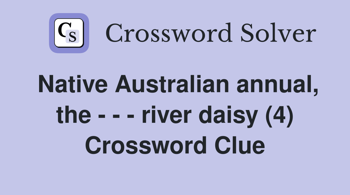 Native Australian annual, the - - - river daisy (4) Crossword Clue