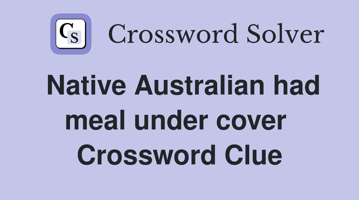 Native Australian had meal under cover  Crossword Clue