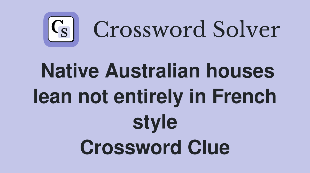 Native Australian houses lean not entirely in French style Crossword Clue