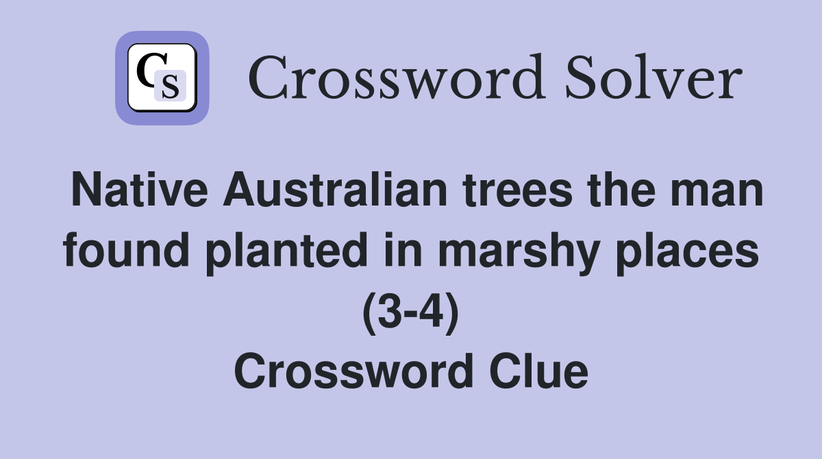 Native Australian trees the man found planted in marshy places (3-4) Crossword Clue