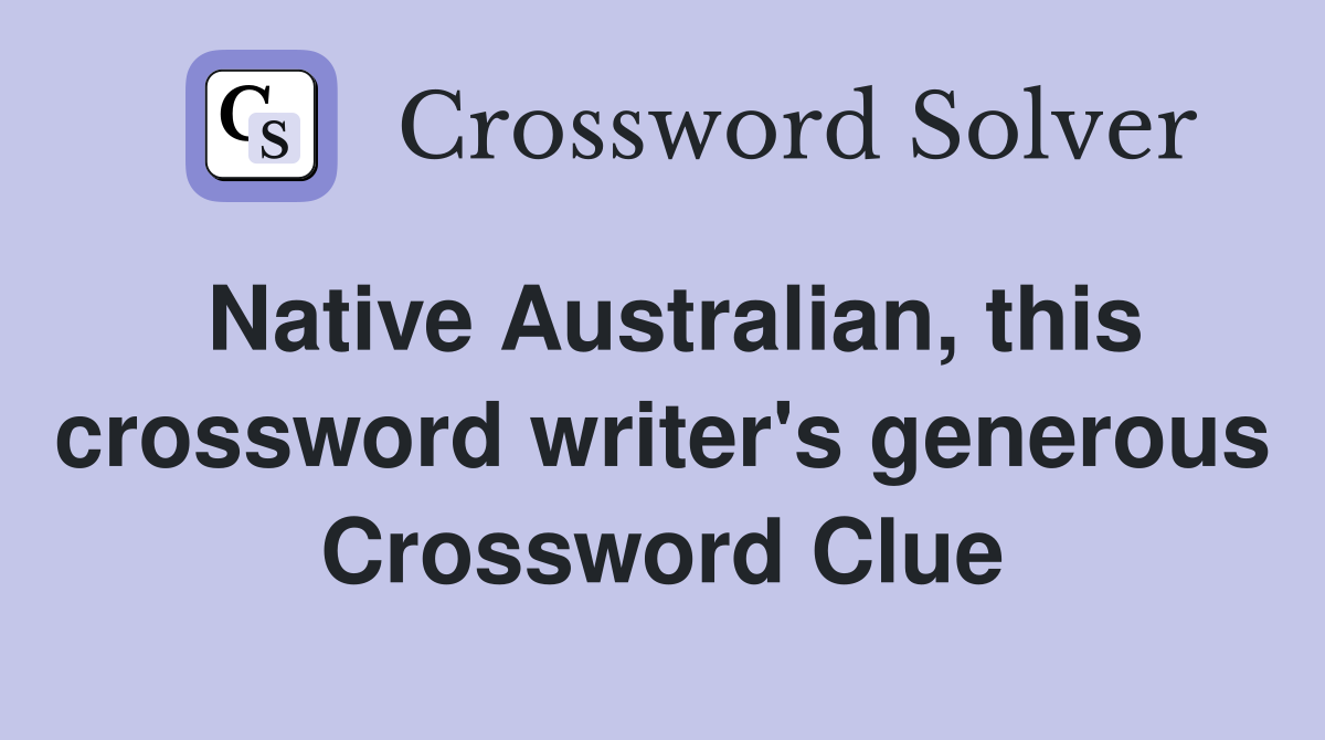 Native Australian, this crossword writer's generous Crossword Clue