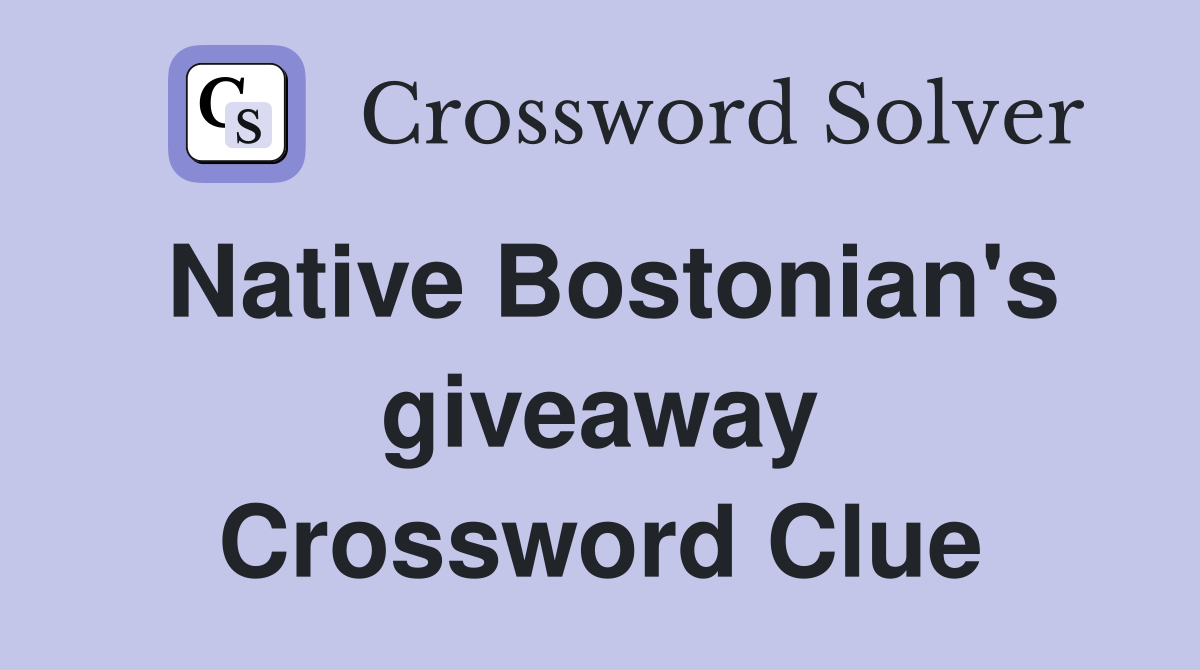Native Bostonian's giveaway Crossword Clue