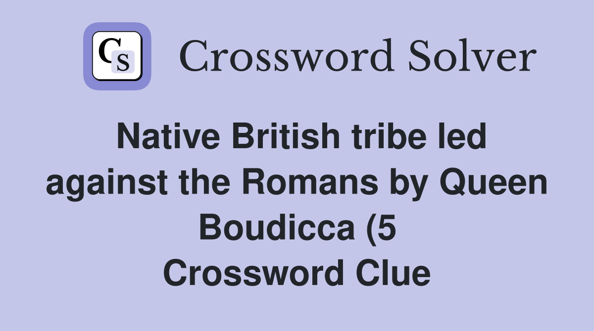 Native British tribe led against the Romans by Queen Boudicca (5 Native British tribe led against the Romans by Queen Boudicca (5