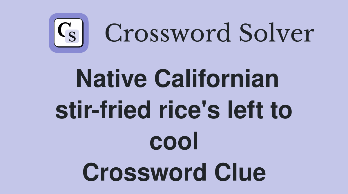 Native Californian stir-fried rice's left to cool Crossword Clue