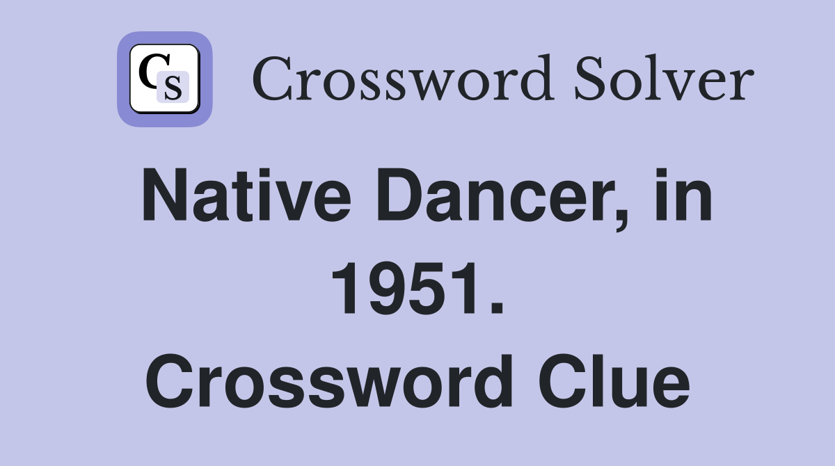 Native Dancer, in 1951. Crossword Clue