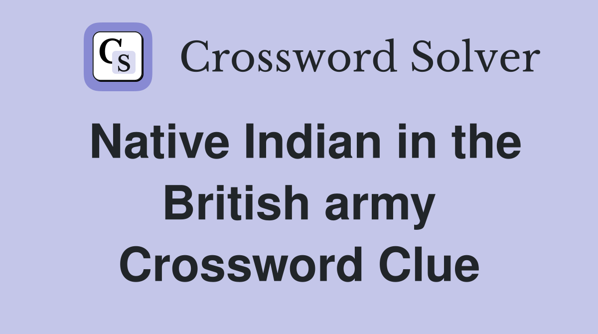 Native Indian in the British army Crossword Clue