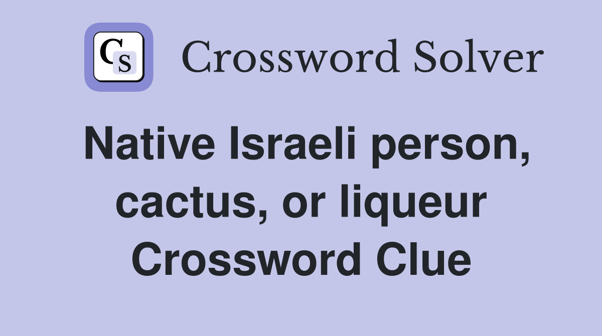 Native Israeli person, cactus, or liqueur Crossword Clue