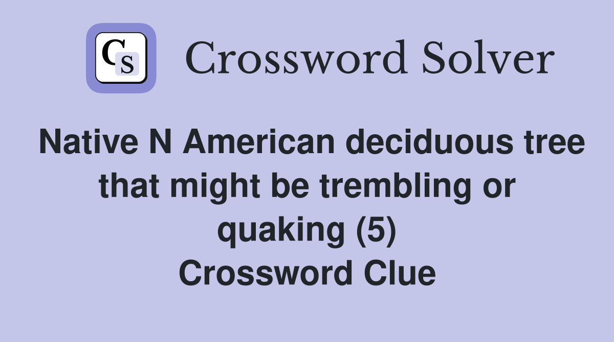 Native N American deciduous tree that might be trembling or quaking (5) Crossword Clue