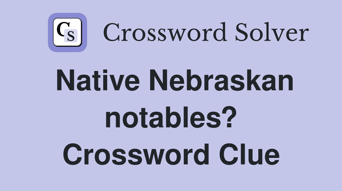 Native Nebraskan notables? Crossword Clue