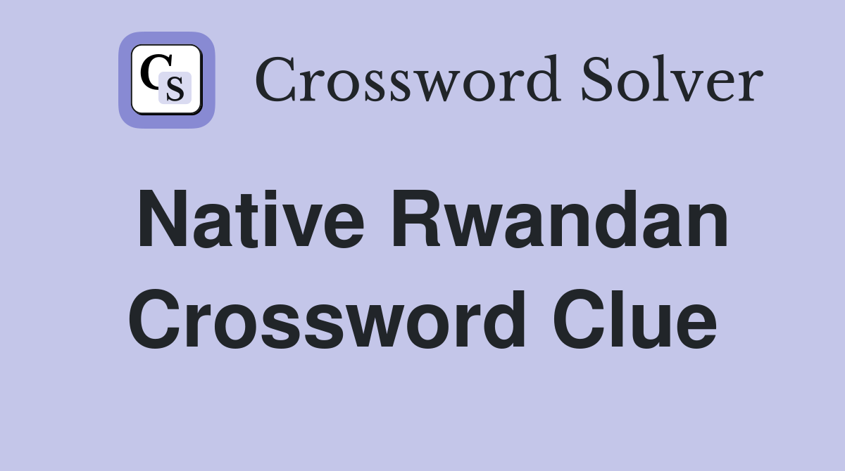 Native Rwandan Crossword Clue