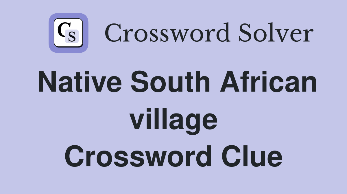 Native South African village Crossword Clue